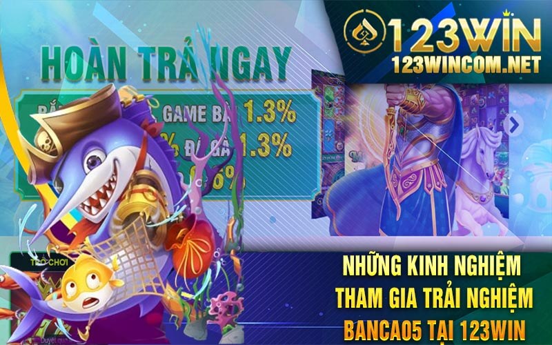 Nhung Kinh Nghiem Tham Gia Trai Nghiem Banca05 tai 123Win