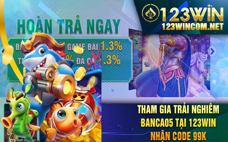 Tham Gia Trai Nghiem Banca05 tai 123Win nhan code 99k