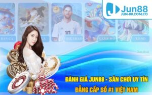 Đánh Giá Jun88 - Sân Chơi Uy Tín Đẳng Cấp Số